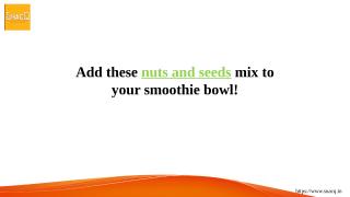 Add these nuts and seeds mix to your smoothie bowl!.pptx